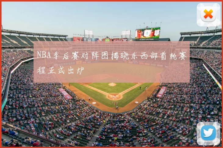NBA季后赛对阵图揭晓东西部首轮赛程正式出炉