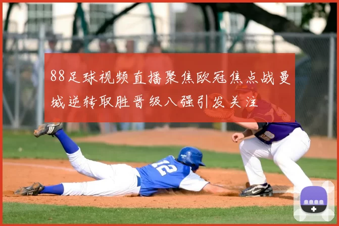 88足球视频直播聚焦欧冠焦点战曼城逆转取胜晋级八强引发关注