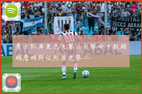 勇士队库里总决赛三分球命中数超越詹姆斯位列历史第二