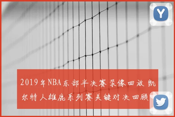 2019年NBA东部半决赛录像回放 凯尔特人雄鹿系列赛关键对决回顾