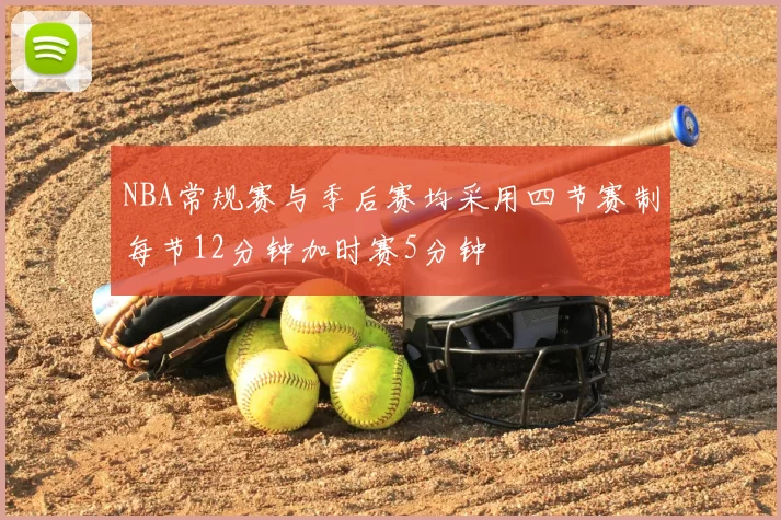 NBA常规赛与季后赛均采用四节赛制每节12分钟加时赛5分钟