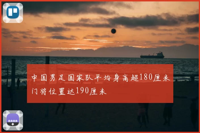 中国男足国家队平均身高超180厘米门将位置达190厘米
