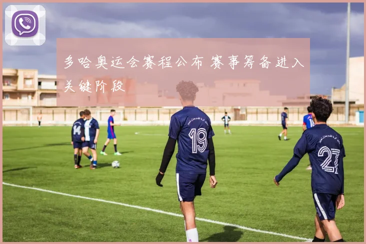 多哈奥运会赛程公布 赛事筹备进入关键阶段