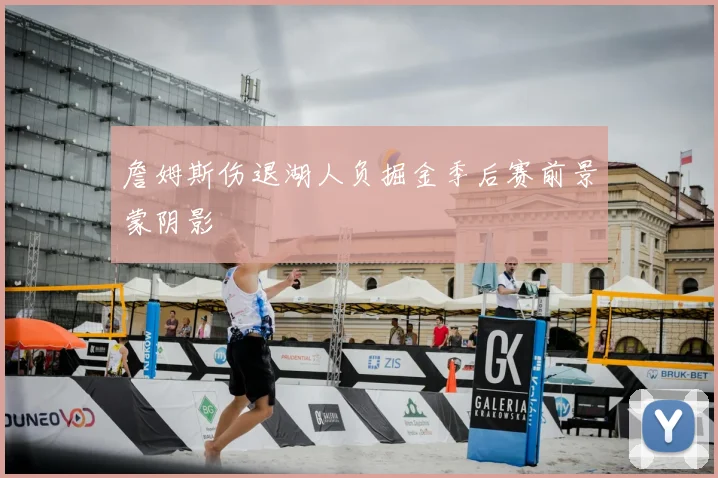 詹姆斯伤退湖人负掘金季后赛前景蒙阴影