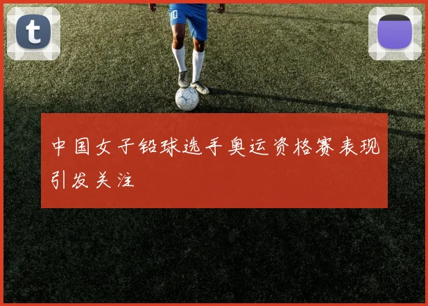 中国女子铅球选手奥运资格赛表现引发关注